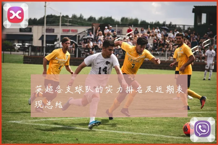 英超各支球队的实力排名及近期表现总结