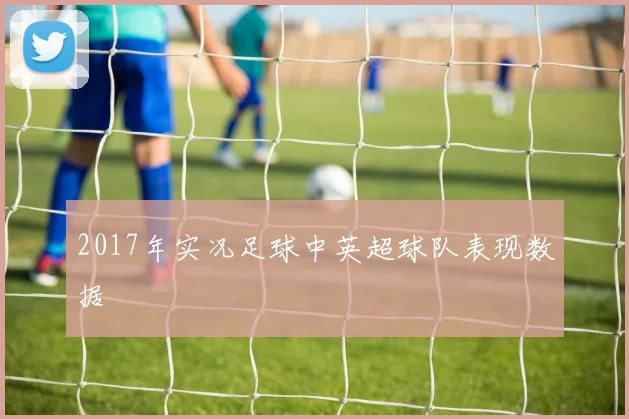 2017年实况足球中英超球队表现数据
